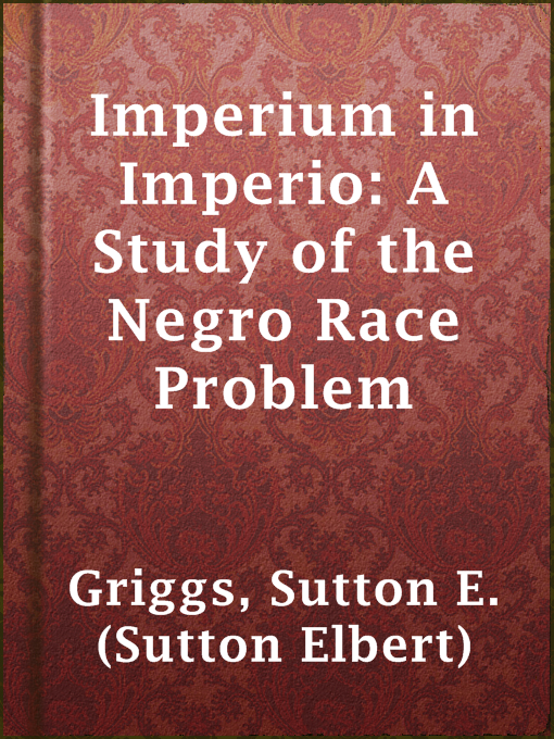 Title details for Imperium in Imperio: A Study of the Negro Race Problem by Sutton E. (Sutton Elbert) Griggs - Available